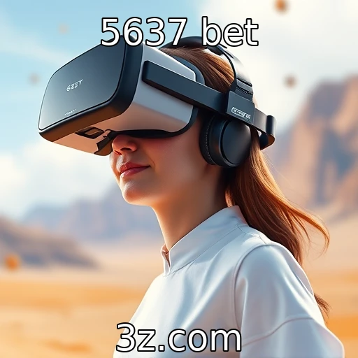 5637 bet | Inovação em tecnologia de realidade virtual para jogos
